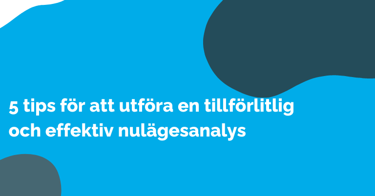 5 tips för att utföra en tillförlitlig och effektiv nulägesanalys