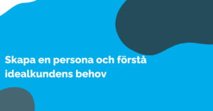 Skapa en persona och förstå idealkundens behov